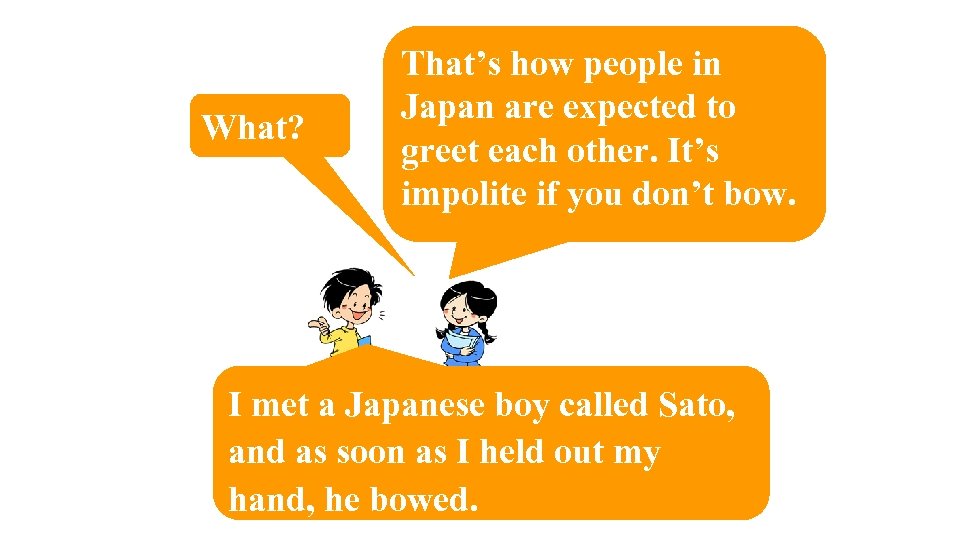 What? That’s how people in Japan are expected to greet each other. It’s impolite