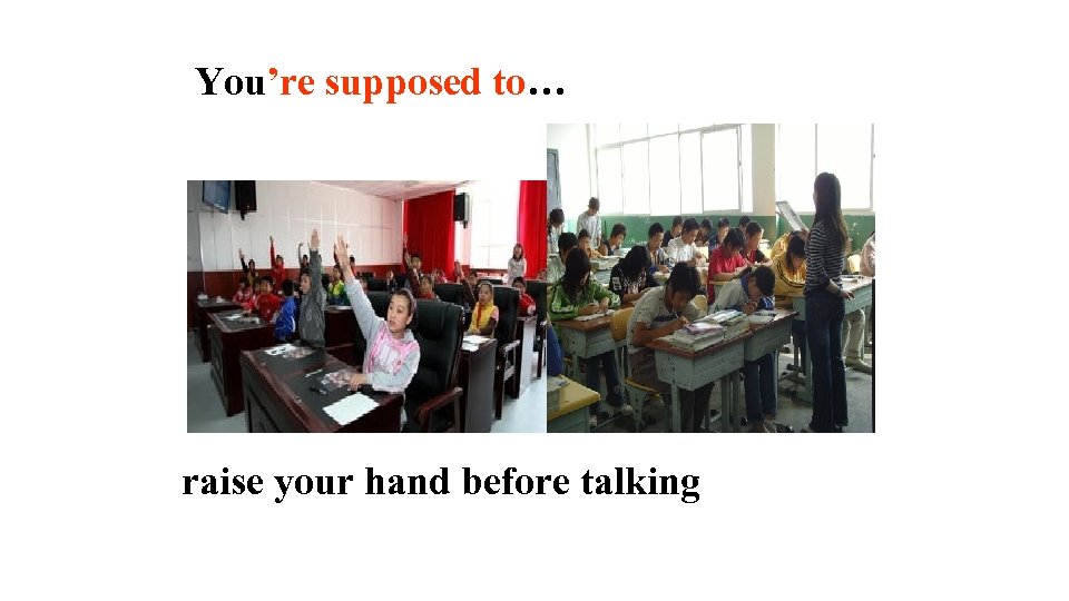 You’re supposed to… raise your hand before talking 