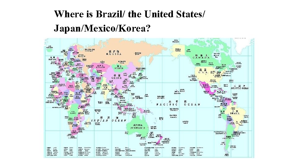 Where is Brazil/ the United States/ Japan/Mexico/Korea? 