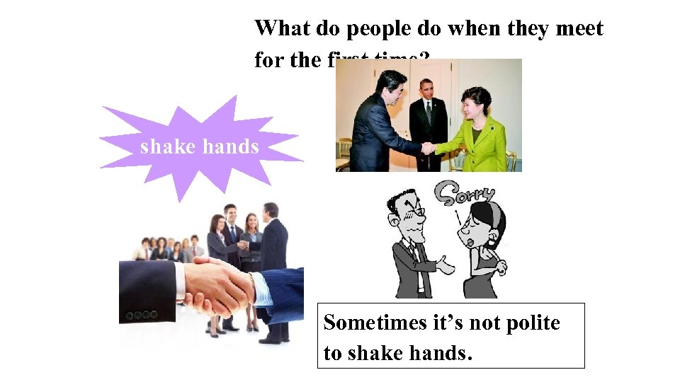 What do people do when they meet for the first time? shake hands Sometimes