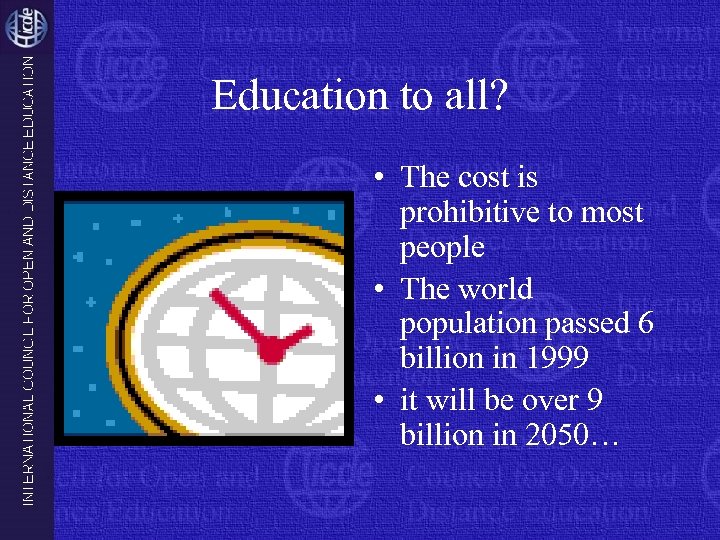 Education to all? • The cost is prohibitive to most people • The world