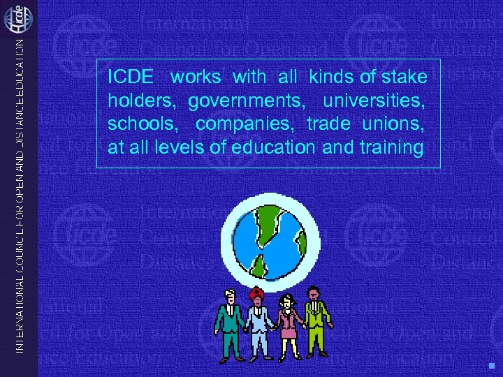 ICDE works with all kinds of stake holders, governments, universities, schools, companies, trade unions,