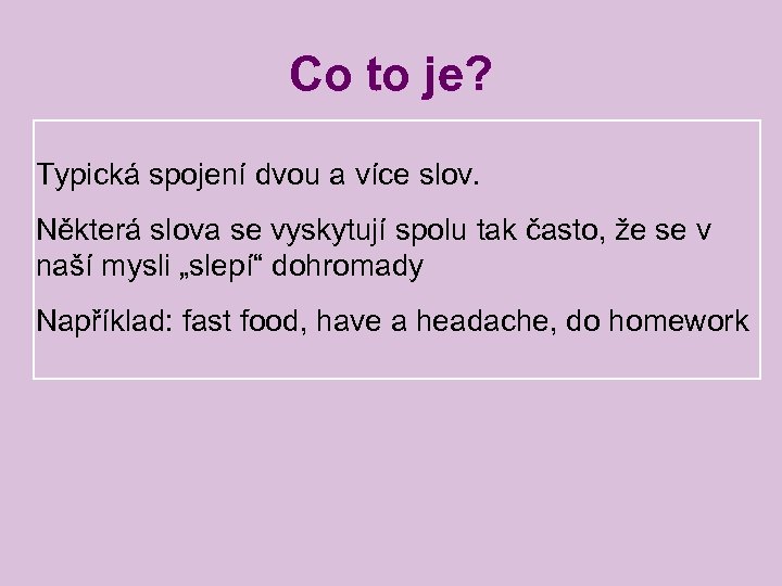 Co to je? Typická spojení dvou a více slov. Některá slova se vyskytují spolu