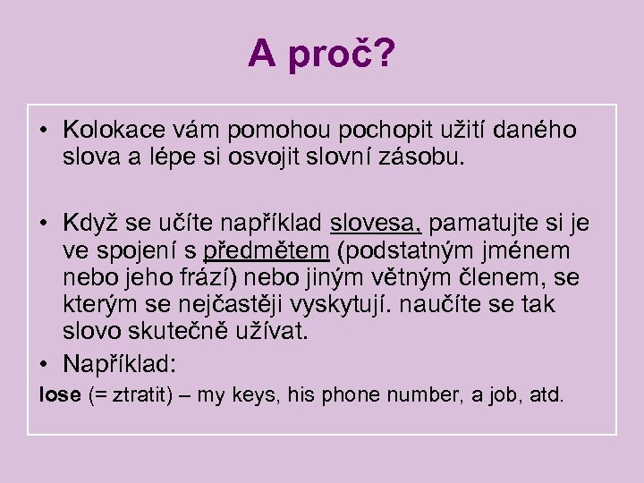 A proč? • Kolokace vám pomohou pochopit užití daného slova a lépe si osvojit