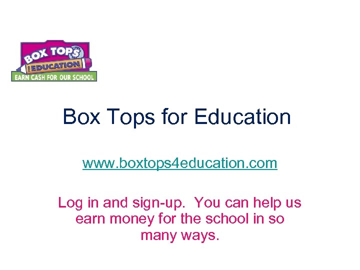 Box Tops for Education www. boxtops 4 education. com Log in and sign-up. You