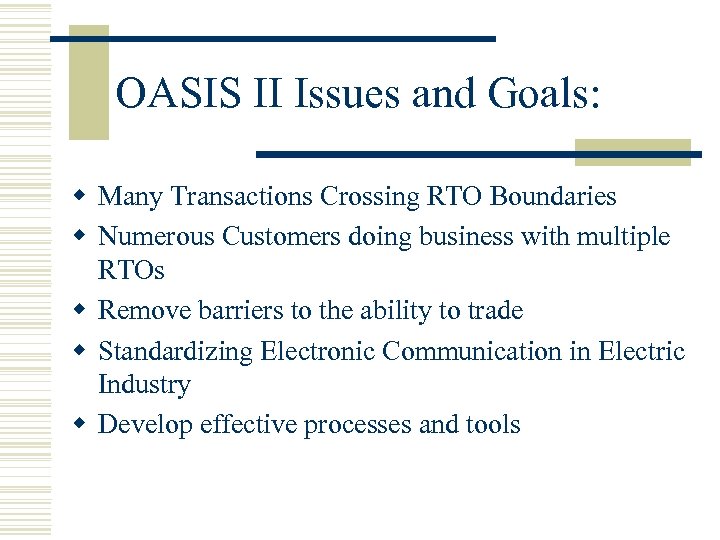 OASIS II Issues and Goals: w Many Transactions Crossing RTO Boundaries w Numerous Customers