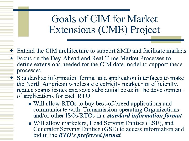 Goals of CIM for Market Extensions (CME) Project w Extend the CIM architecture to