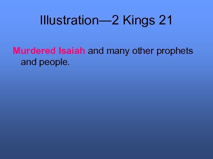 Illustration― 2 Kings 21 Murdered Isaiah and many other prophets and people. 