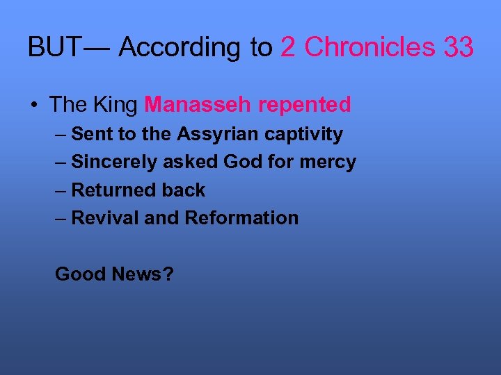BUT― According to 2 Chronicles 33 • The King Manasseh repented – Sent to