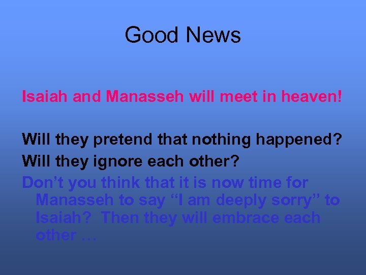 Good News Isaiah and Manasseh will meet in heaven! Will they pretend that nothing