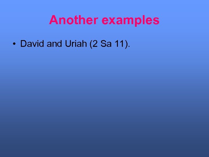 Another examples • David and Uriah (2 Sa 11). 