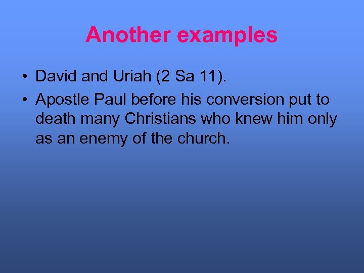 Another examples • David and Uriah (2 Sa 11). • Apostle Paul before his