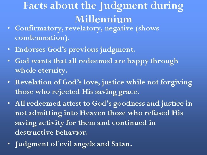 Facts about the Judgment during Millennium • Confirmatory, revelatory, negative (shows condemnation). • Endorses