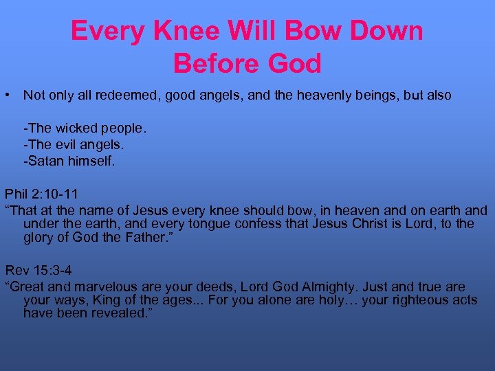 Every Knee Will Bow Down Before God • Not only all redeemed, good angels,