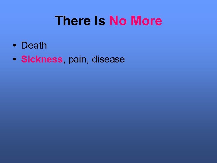 There Is No More • Death • Sickness, pain, disease 