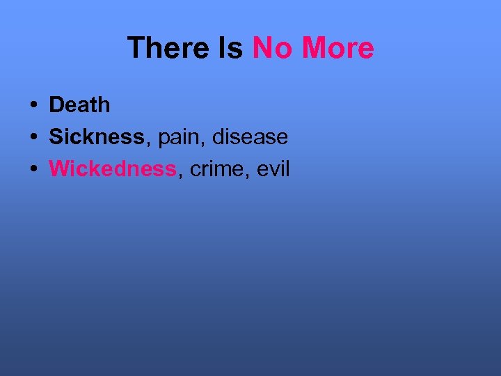 There Is No More • Death • Sickness, pain, disease • Wickedness, crime, evil