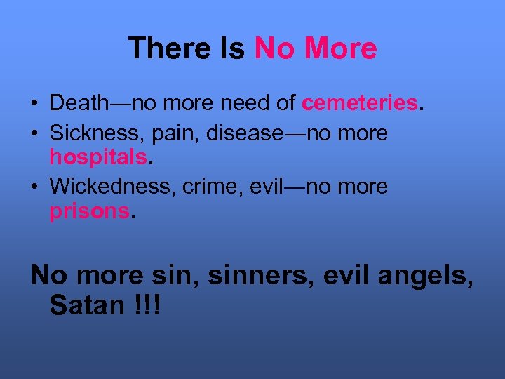 There Is No More • Death―no more need of cemeteries. • Sickness, pain, disease―no