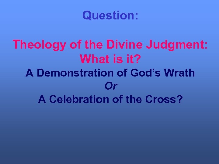 Question: Theology of the Divine Judgment: What is it? A Demonstration of God’s Wrath