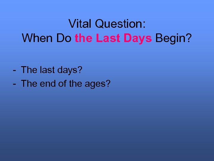 Vital Question: When Do the Last Days Begin? - The last days? - The