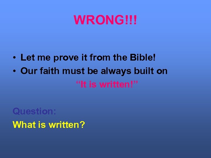 WRONG!!! • Let me prove it from the Bible! • Our faith must be