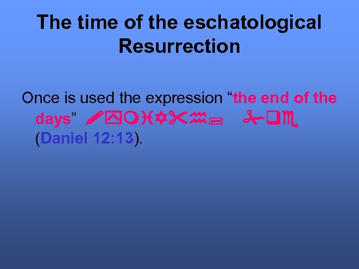 The time of the eschatological Resurrection Once is used the expression “the end of