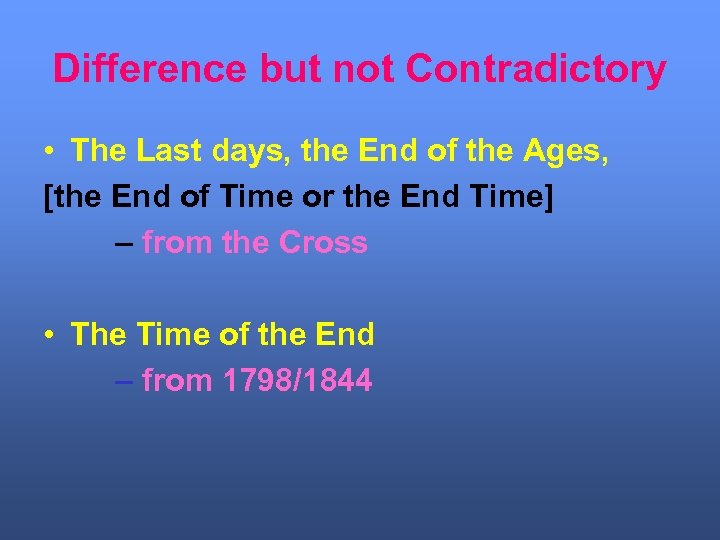 Difference but not Contradictory • The Last days, the End of the Ages, [the