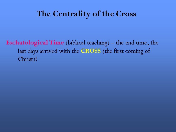 The Centrality of the Cross Eschatological Time (biblical teaching) – the end time, the