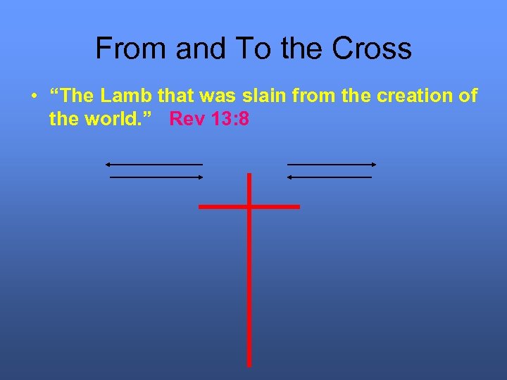 From and To the Cross • “The Lamb that was slain from the creation