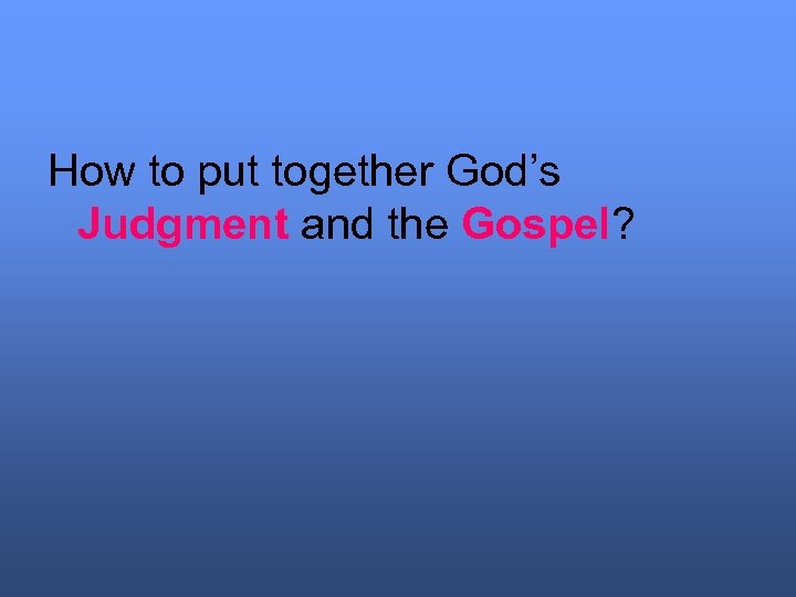 How to put together God’s Judgment and the Gospel? 