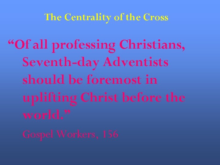 The Centrality of the Cross “Of all professing Christians, Seventh-day Adventists should be foremost