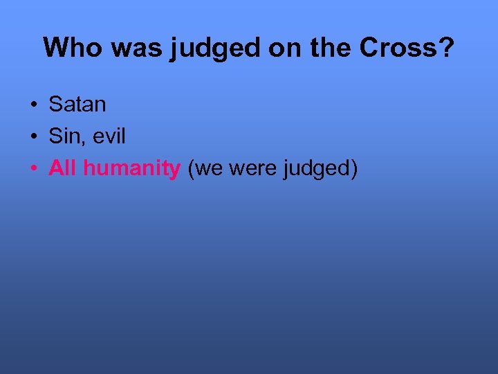 Who was judged on the Cross? • Satan • Sin, evil • All humanity