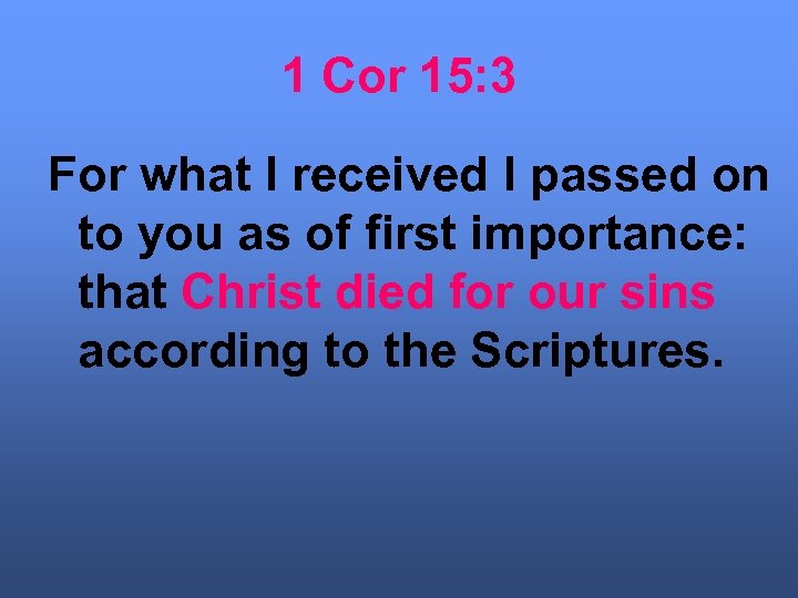 1 Cor 15: 3 For what I received I passed on to you as