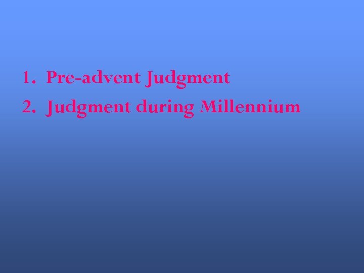 1. Pre-advent Judgment 2. Judgment during Millennium 