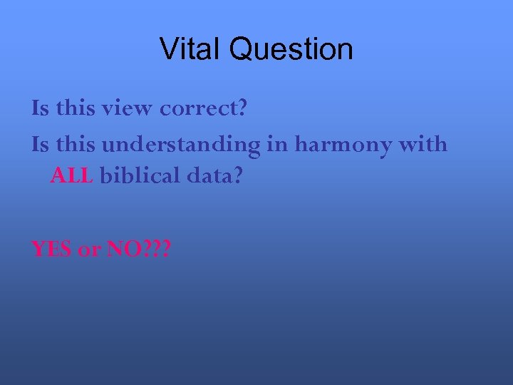 Vital Question Is this view correct? Is this understanding in harmony with ALL biblical