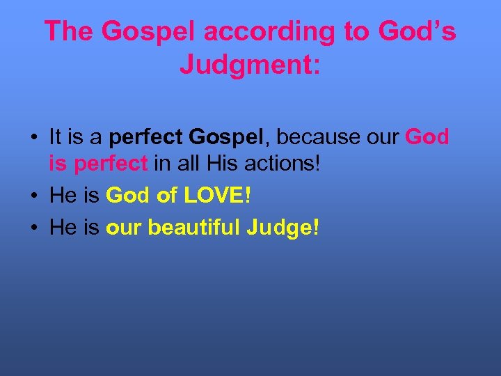 The Gospel according to God’s Judgment: • It is a perfect Gospel, because our