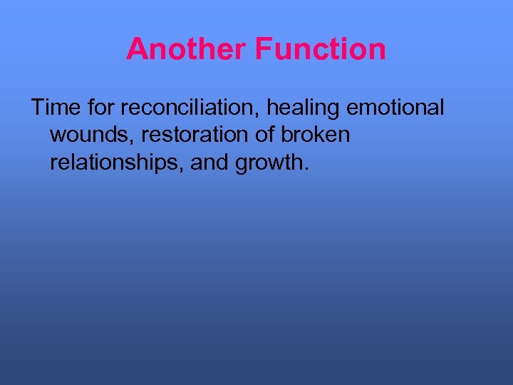 Another Function Time for reconciliation, healing emotional wounds, restoration of broken relationships, and growth.