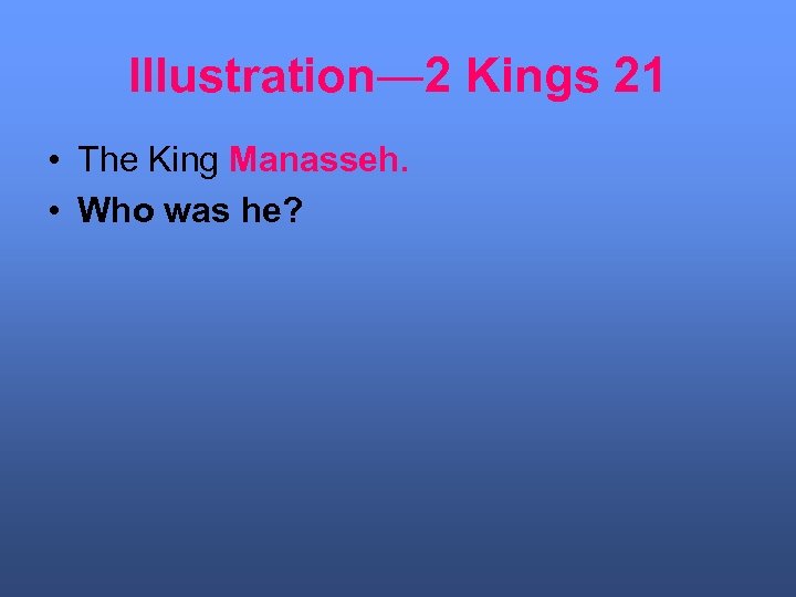 Illustration― 2 Kings 21 • The King Manasseh. • Who was he? 