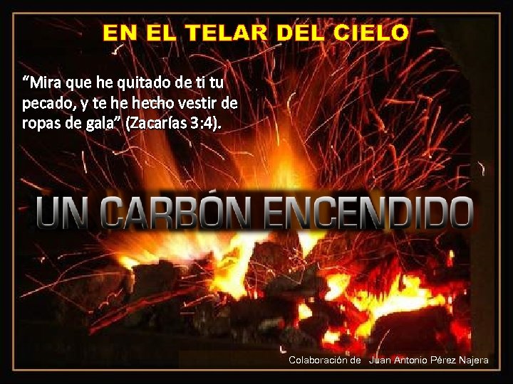 EN EL TELAR DEL CIELO “Mira que he quitado de ti tu pecado, y