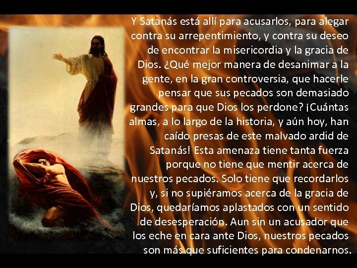 Y Satanás está allí para acusarlos, para alegar contra su arrepentimiento, y contra su