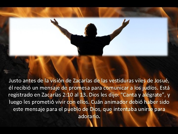 Justo antes de la visión de Zacarías de las vestiduras viles de Josué, él