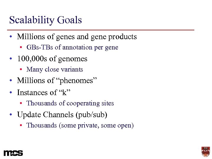 Scalability Goals • Millions of genes and gene products • GBs-TBs of annotation per