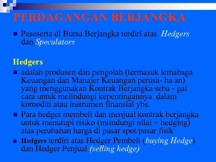 PERDAGANGAN BERJANGKA n Peseserta di Bursa Berjangka terdiri atas Hedgers dan Speculators Hedgers n