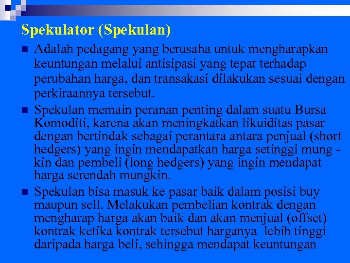 Spekulator (Spekulan) n n n Adalah pedagang yang berusaha untuk mengharapkan keuntungan melalui antisipasi