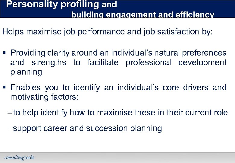 Personality profiling and building engagement and efficiency Helps maximise job performance and job satisfaction