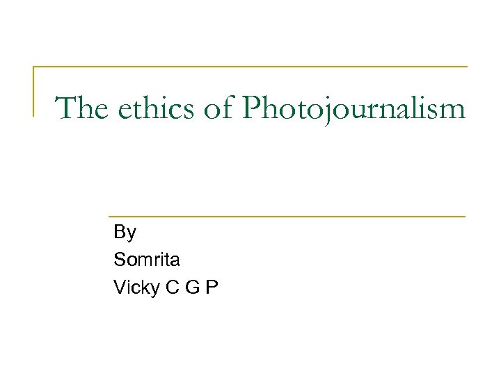 The ethics of Photojournalism By Somrita Vicky C G P 