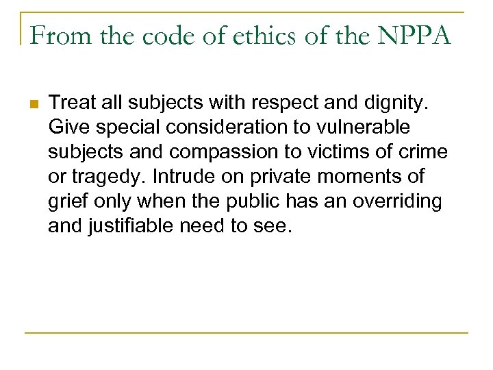 From the code of ethics of the NPPA n Treat all subjects with respect