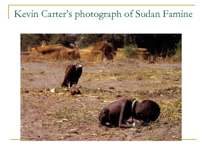 Kevin Carter’s photograph of Sudan Famine 