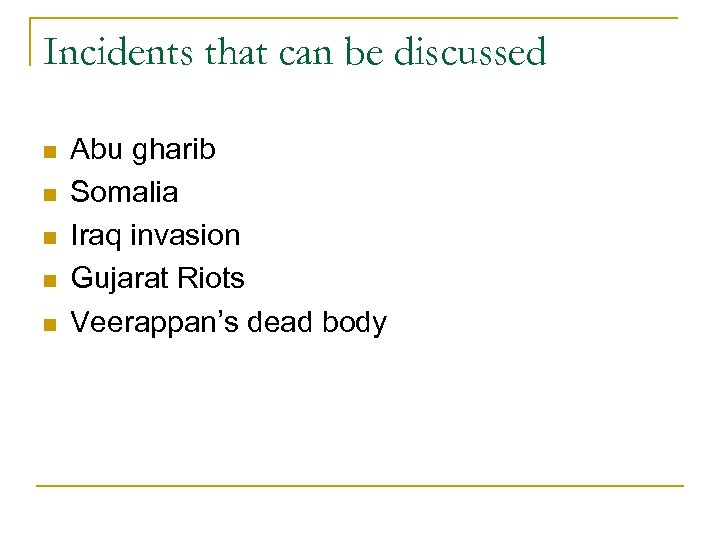 Incidents that can be discussed n n n Abu gharib Somalia Iraq invasion Gujarat