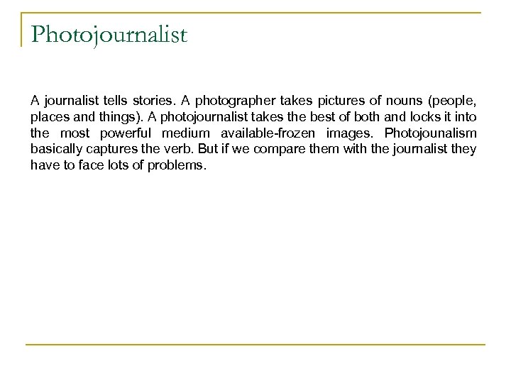 Photojournalist A journalist tells stories. A photographer takes pictures of nouns (people, places and