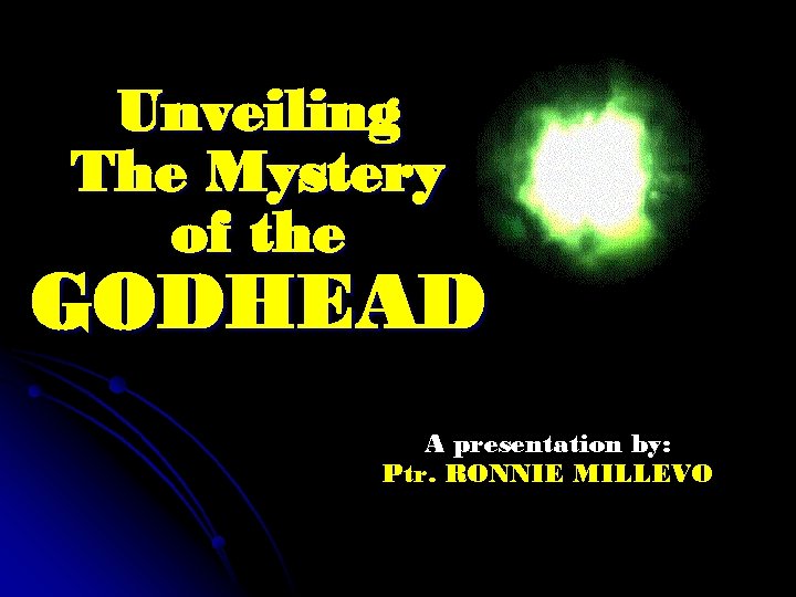 Unveiling The Mystery of the GODHEAD A presentation by: Ptr. RONNIE MILLEVO 